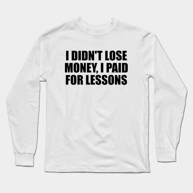 I didn't lose money, I paid for lessons Long Sleeve T-Shirt by Geometric Designs